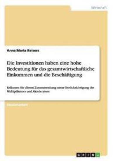 Die Investitionen haben eine hohe Bedeutung für das gesamtwirtschaftliche Einkommen und die Beschäftigung