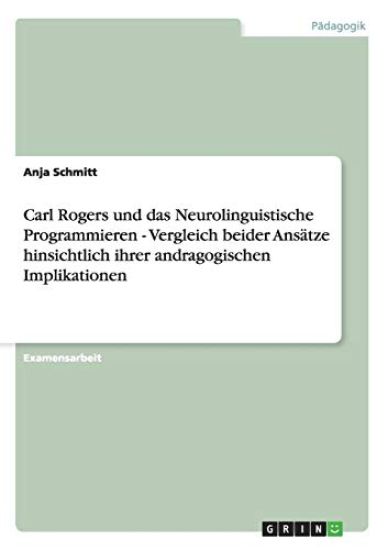 Carl Rogers und das Neurolinguistische Programmieren - Vergleich beider Ansätze hinsichtlich ihrer andragogischen Implikationen
