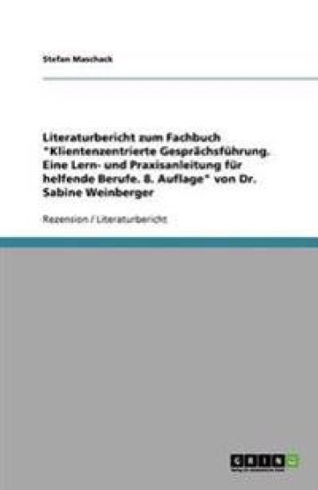 Literaturbericht zum Fachbuch Klientenzentrierte Gesprachsfuhrung. Eine Lern- und Praxisanleitung fur helfende Berufe. 8. Auflage von Dr. Sabine Weinberger