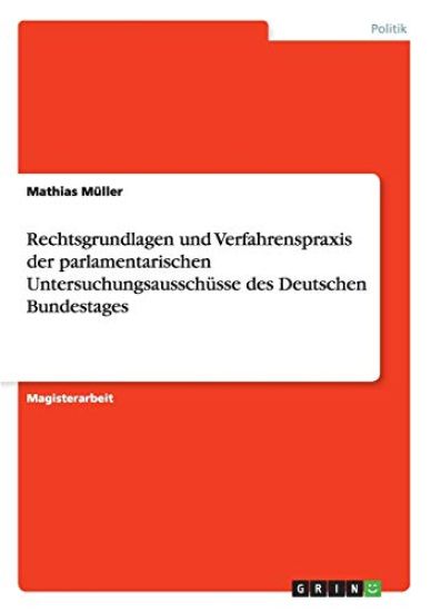 Rechtsgrundlagen und Verfahrenspraxis der parlamentarischen Untersuchungsausschüsse des Deutschen Bundestages
