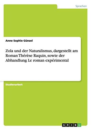 Zola und der Naturalismus, dargestellt am Roman Thérèse Raquin, sowie der Abhandlung Le roman expérimental