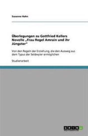 Überlegungen zu Gottfried Kellers Novelle "Frau Regel Amrain und ihr Jüngster"