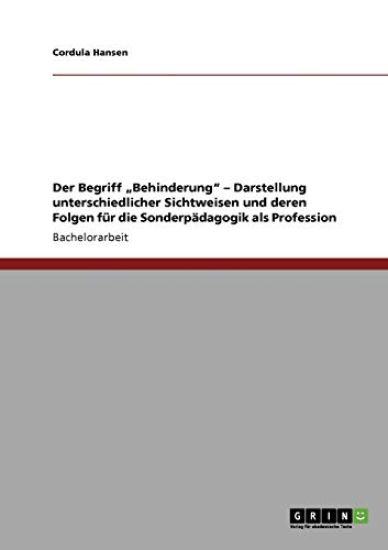 Der Begriff "Behinderung" - Darstellung unterschiedlicher Sichtweisen und deren Folgen für die Sonderpädagogik als Profession