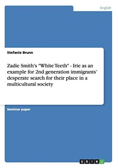 Zadie Smith's "White Teeth" - Irie as an example for 2nd generation immigrants' desperate search for their place in a multicultural society