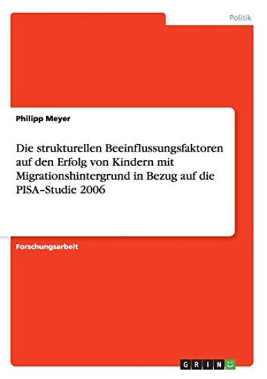 Die strukturellen Beeinflussungsfaktoren auf den Erfolg von Kindern mit Migrationshintergrund in Bezug auf die PISA-Studie 2006