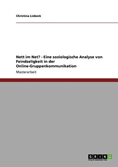 Nett im Net? - Eine soziologische Analyse von Feindseligkeit in der Online-Gruppenkommunikation