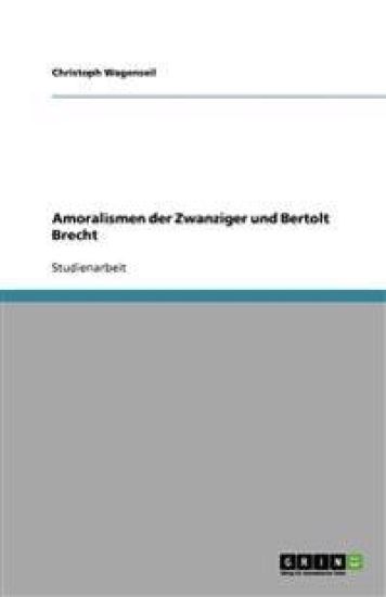 Amoralismen der Zwanziger und Bertolt Brecht