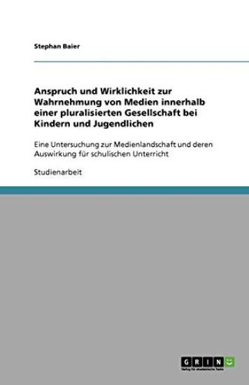 Anspruch und Wirklichkeit zur Wahrnehmung von Medien innerhalb einer pluralisierten Gesellschaft bei Kindern und Jugendlichen