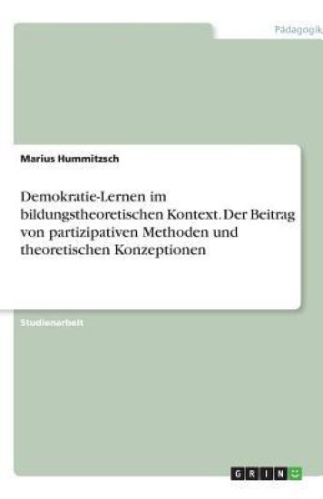 Demokratie-Lernen im bildungstheoretischen Kontext. Der Beitrag von partizipativen Methoden und theoretischen Konzeptionen