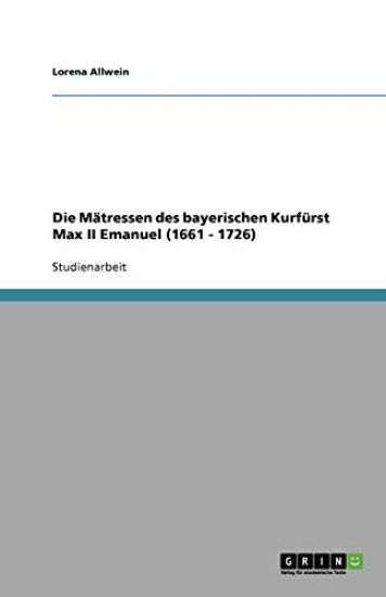 Die Matressen des bayerischen Kurfurst Max II Emanuel (1661 - 1726)