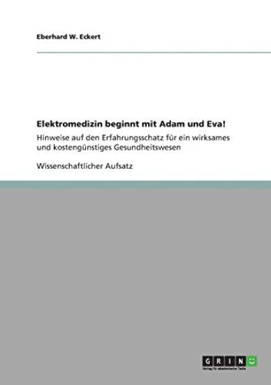 Elektromedizin beginnt mit Adam und Eva! Hinweise auf den Erfahrungsschatz für ein wirksames und kostengünstiges Gesundheitswesen