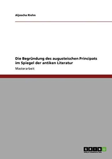 Die Begründung des augusteischen Principats im Spiegel der antiken Literatur