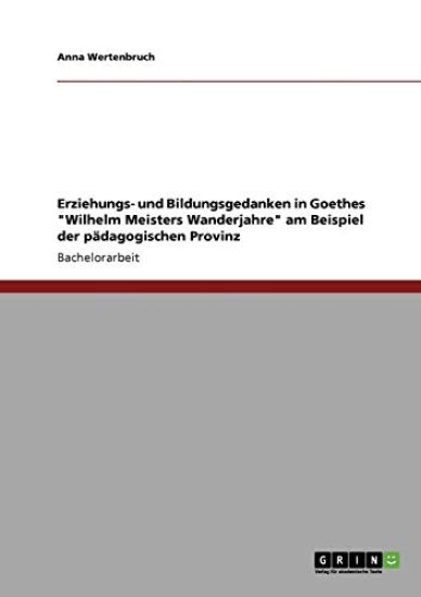 Erziehungs- und Bildungsgedanken in Goethes "Wilhelm Meisters Wanderjahre" am Beispiel der pädagogischen Provinz