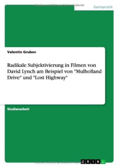 Radikale Subjektivierung in Filmen von David Lynch am Beispiel von "Mulholland Drive" und "Lost Highway"