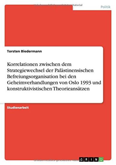 Korrelationen zwischen dem Strategiewechsel der Palästinensischen Befreiungsorganisation bei den Geheimverhandlungen von Oslo 1993 und konstruktivistischen Theorieansätzen