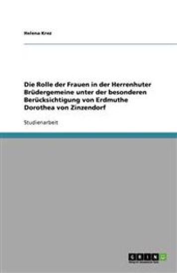 Die Rolle der Frauen in der Herrenhuter Brüdergemeine unter der besonderen Berücksichtigung von Erdmuthe Dorothea von Zinzendorf