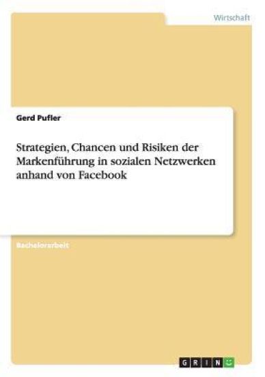 Strategien, Chancen und Risiken der Markenführung in sozialen Netzwerken anhand von Facebook