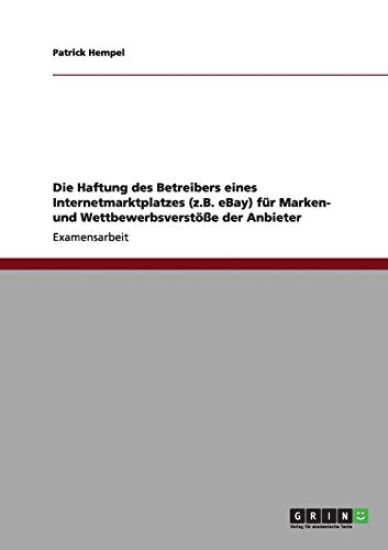 Die Haftung des Betreibers eines Internetmarktplatzes (z.B. eBay) für Marken- und Wettbewerbsverstöße der Anbieter