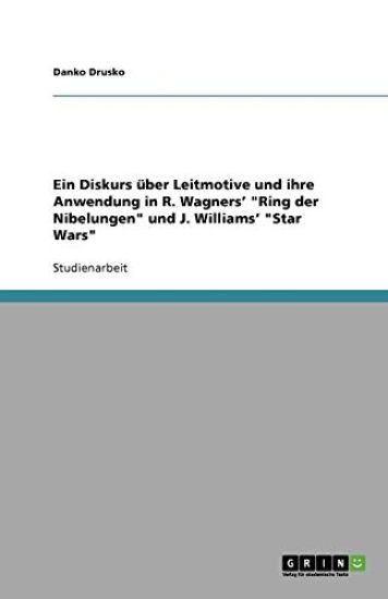 Ein Diskurs über Leitmotive und ihre Anwendung in R. Wagners' "Ring der Nibelungen" und J. Williams' "Star Wars"