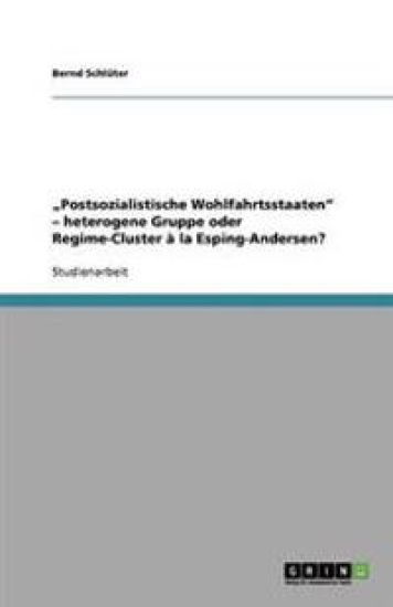 "Postsozialistische Wohlfahrtsstaaten" - heterogene Gruppe oder Regime-Cluster à la Esping-Andersen?