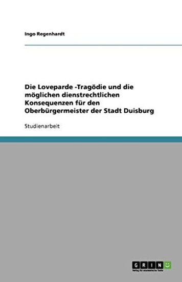 Die Loveparde -Tragoedie und die moeglichen dienstrechtlichen Konsequenzen fur den Oberburgermeister der Stadt Duisburg