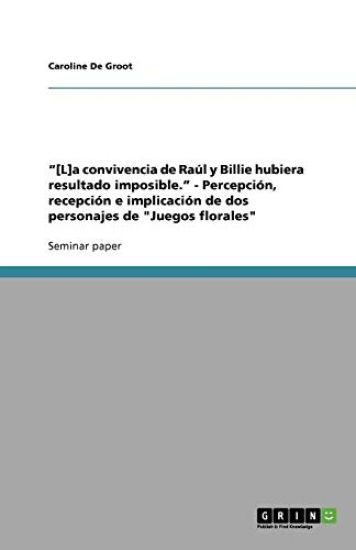 [L]a convivencia de Raul y Billie hubiera resultado imposible. - Percepcion, recepcion e implicacion de dos personajes de Juegos florales