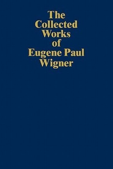 The Collected Works of Eugene Paul Wigner