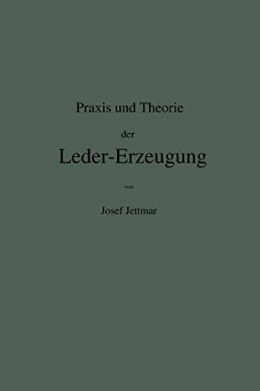 Praxis und Theorie der Leder-Erzeugung. Ein Leitfaden für Lohe-, Weiss-, Sämisch- und Glaçé-Gerber