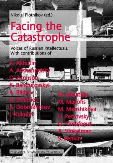 Facing the Catastrophe: Voices of Russian Intellectuals. with Contributions of Anatoly Akhutin, Andrey Arkhangelsky, Oleg Aronson, Kostiantin Bandurov