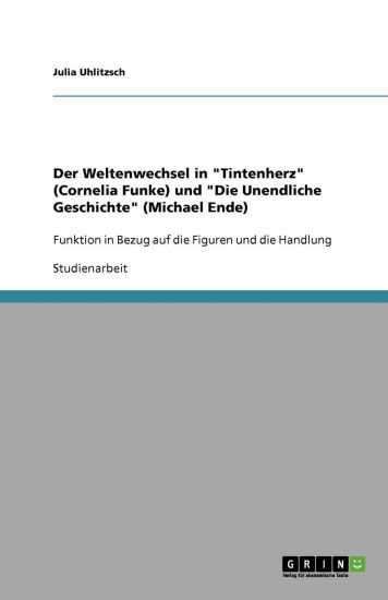 Der Weltenwechsel in "Tintenherz" (Cornelia Funke) und "Die Unendliche Geschichte" (Michael Ende)