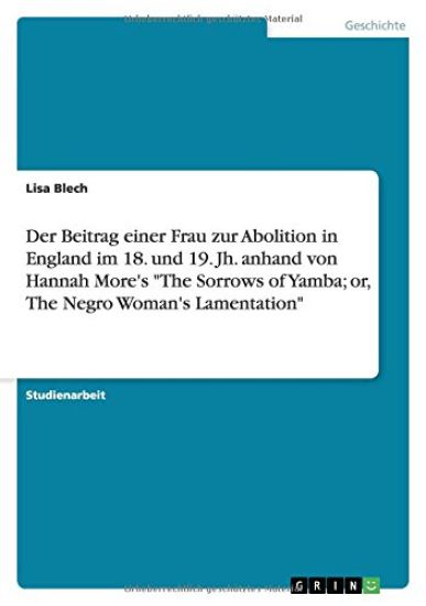 Der Beitrag einer Frau zur Abolition in England im 18. und 19. Jh. anhand von Hannah More's "The Sorrows of Yamba; or, The Negro Woman's Lamentation"