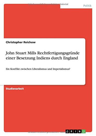 John Stuart Mills Rechtfertigungsgrunde einer Besetzung Indiens durch England