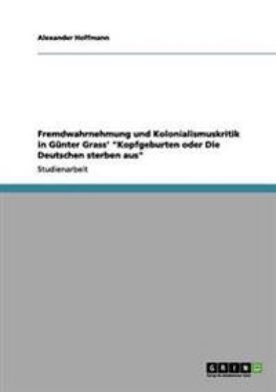 Fremdwahrnehmung und Kolonialismuskritik in Günter Grass' "Kopfgeburten oder Die Deutschen sterben aus"