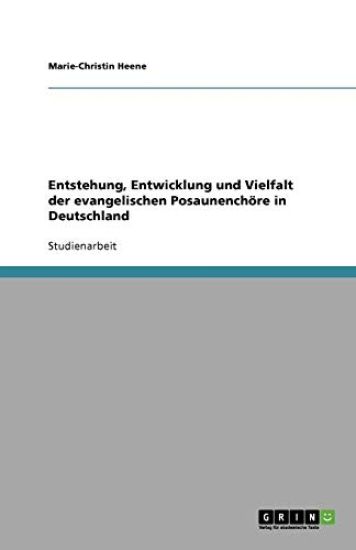 Entstehung, Entwicklung und Vielfalt der evangelischen Posaunenchoere in Deutschland