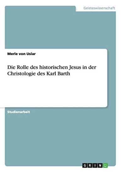 Die Rolle des historischen Jesus in der Christologie des Karl Barth