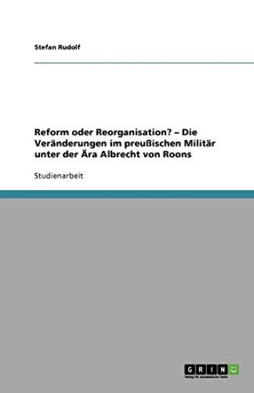 Reform oder Reorganisation? - Die Veranderungen im preussischen Militar unter der AEra Albrecht von Roons