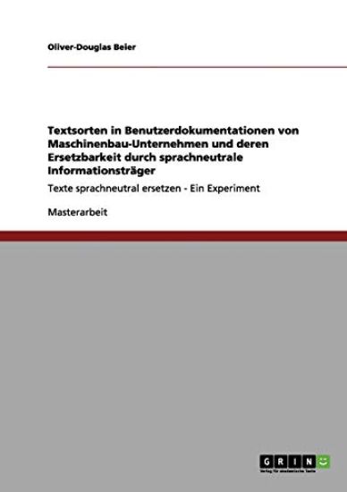 Textsorten in Benutzerdokumentationen von Maschinenbau-Unternehmen und deren Ersetzbarkeit durch sprachneutrale Informationsträger