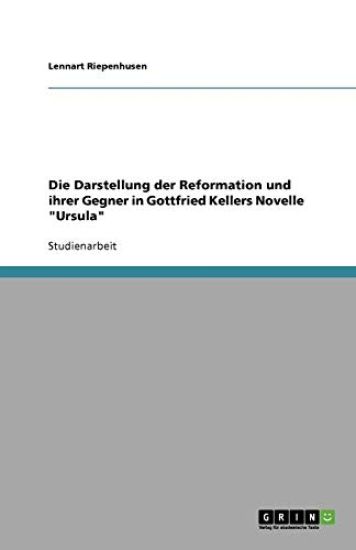 Die Darstellung der Reformation und ihrer Gegner in Gottfried Kellers Novelle Ursula