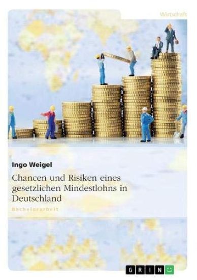 Chancen Und Risiken Eines Gesetzlichen Mindestlohns in Deutschland