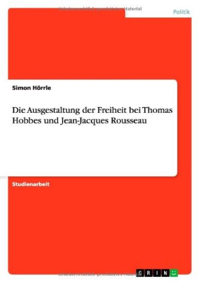 Die Ausgestaltung der Freiheit bei Thomas Hobbes und Jean-Jacques Rousseau