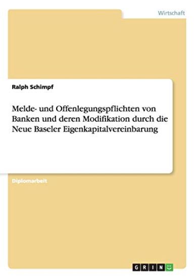 Melde- und Offenlegungspflichten von Banken und deren Modifikation durch die Neue Baseler Eigenkapitalvereinbarung