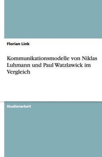 Kommunikationsmodelle Von Niklas Luhmann Und Paul Watzlawick Im Vergleich