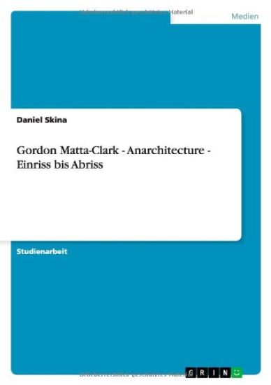 Gordon Matta-Clark - Anarchitecture - Einriss bis Abriss