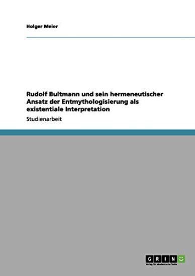 Rudolf Bultmann und sein hermeneutischer Ansatz der Entmythologisierung als existentiale Interpretation