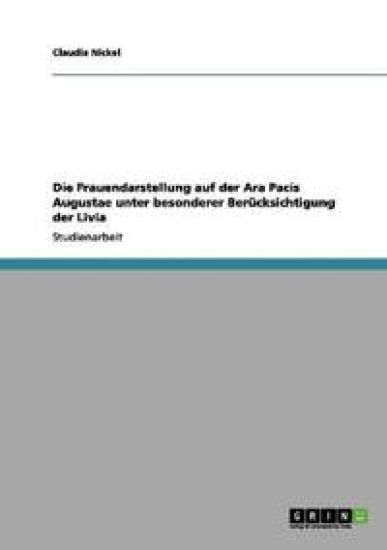 Die Frauendarstellung auf der Ara Pacis Augustae unter besonderer Berücksichtigung der Livia