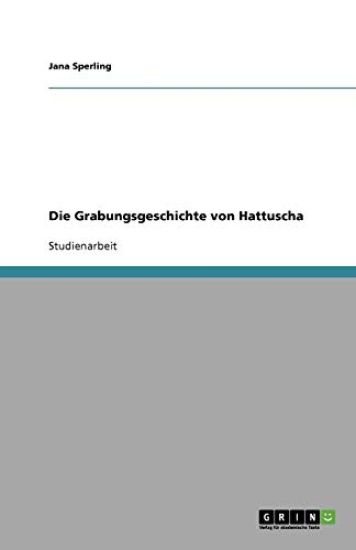 Die Grabungsgeschichte Von Hattuscha