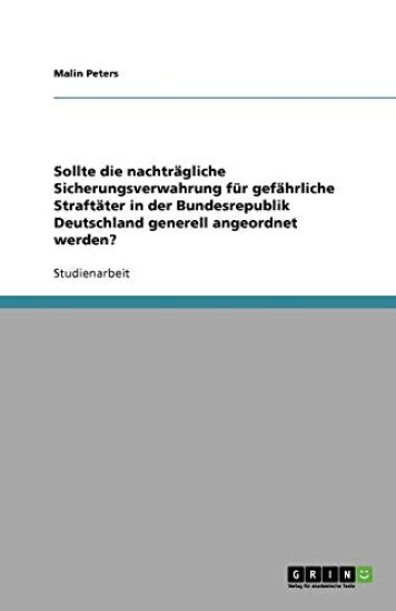 Sollte die nachtragliche Sicherungsverwahrung fur gefahrliche Straftater in der Bundesrepublik Deutschland generell angeordnet werden?