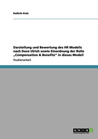 Darstellung und Bewertung des HR Modells nach Dave Ulrich sowie Einordnung der Rolle "Compensation & Benefits" in dieses Modell