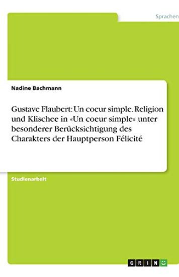 Gustave Flaubert: Un coeur simple. Religion und Klischee in Un coeur simple unter besonderer Berücksichtigung des Charakters der Hauptperson Félicit