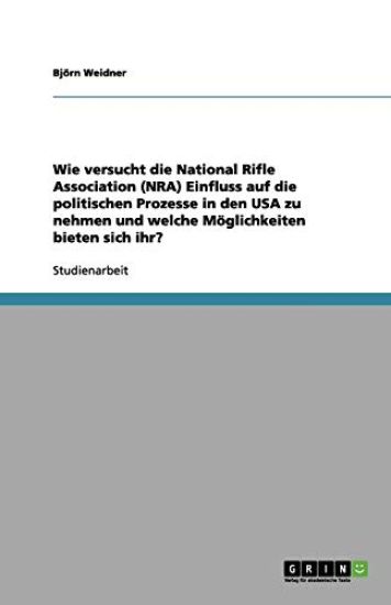 Wie versucht die National Rifle Association (NRA) Einfluss auf die politischen Prozesse in den USA zu nehmen und welche Moeglichkeiten bieten sich ihr?
